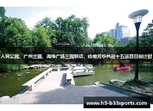 人民公园、广州兰圃、海珠广场三园联动，岭南芳华共迎十五运百日倒计时