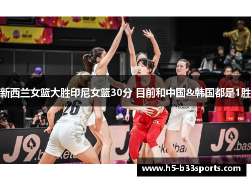 新西兰女篮大胜印尼女篮30分 目前和中国&韩国都是1胜